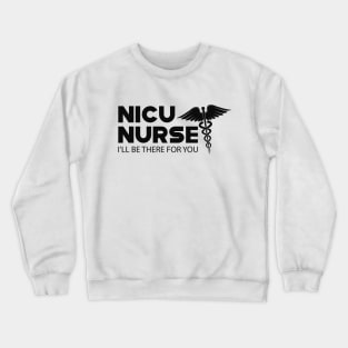 NICU Nurse - I'll be there for you Crewneck Sweatshirt